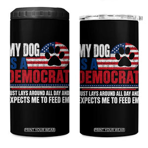 My Dog Is A Democrat 4 in 1 Can Cooler Tumbler Just Lays Around All Day And Expects Me To Feed Em Dog Owner