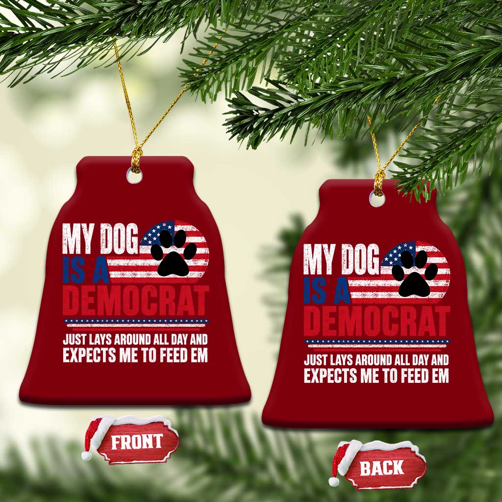 My Dog Is A Democrat Ceramic Ornament Just Lays Around All Day And Expects Me To Feed Em Dog Owner