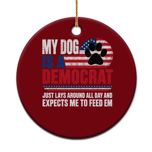 My Dog Is A Democrat Ceramic Ornament Just Lays Around All Day And Expects Me To Feed Em Dog Owner