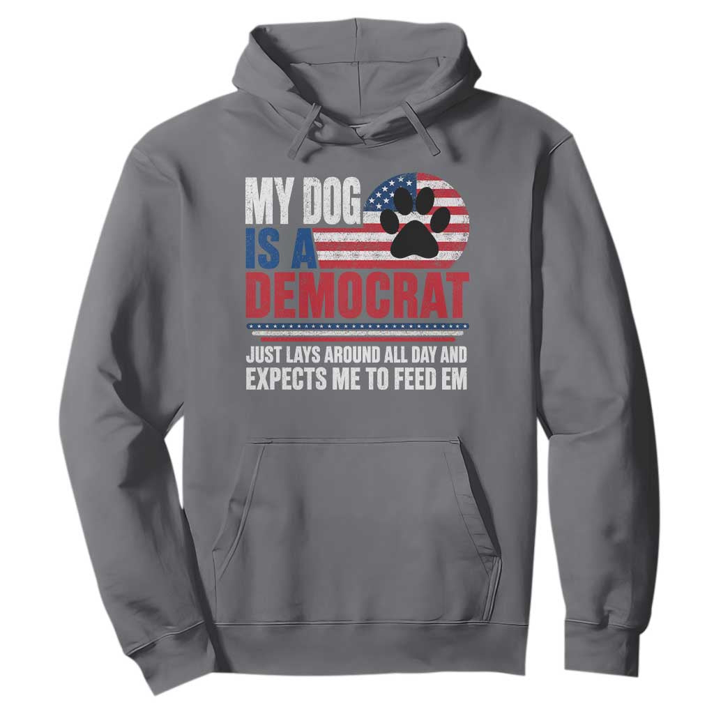My Dog Is A Democrat Hoodie Just Lays Around All Day And Expects Me To Feed Em Dog Owner