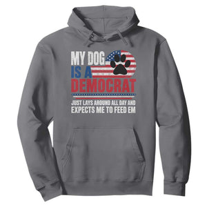 My Dog Is A Democrat Hoodie Just Lays Around All Day And Expects Me To Feed Em Dog Owner