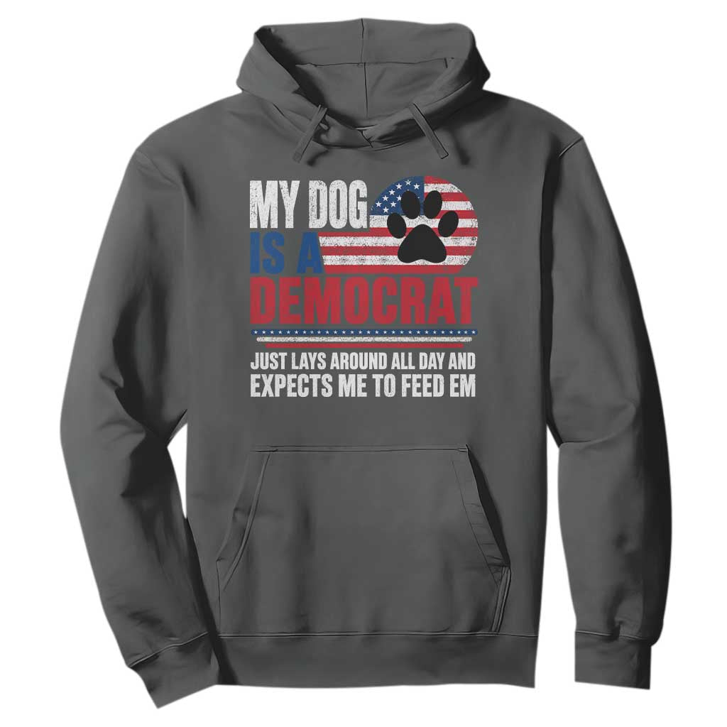My Dog Is A Democrat Hoodie Just Lays Around All Day And Expects Me To Feed Em Dog Owner