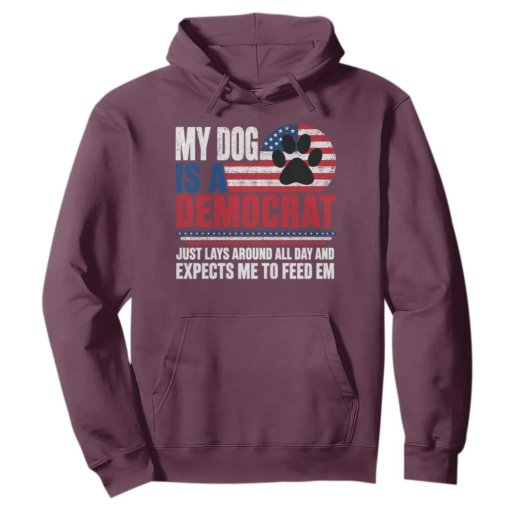 My Dog Is A Democrat Hoodie Just Lays Around All Day And Expects Me To Feed Em Dog Owner