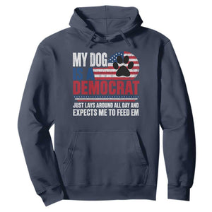 My Dog Is A Democrat Hoodie Just Lays Around All Day And Expects Me To Feed Em Dog Owner