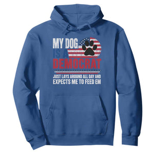 My Dog Is A Democrat Hoodie Just Lays Around All Day And Expects Me To Feed Em Dog Owner