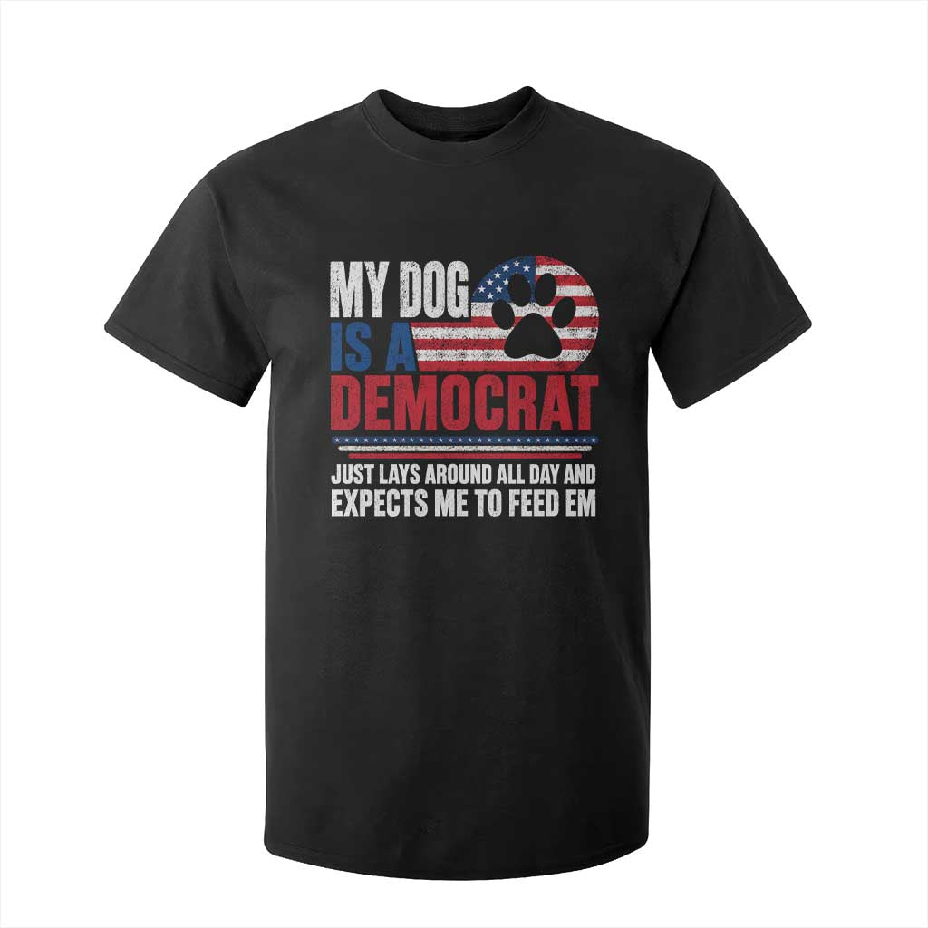 My Dog Is A Democrat T Shirt For Kid Just Lays Around All Day And Expects Me To Feed Em Dog Owner