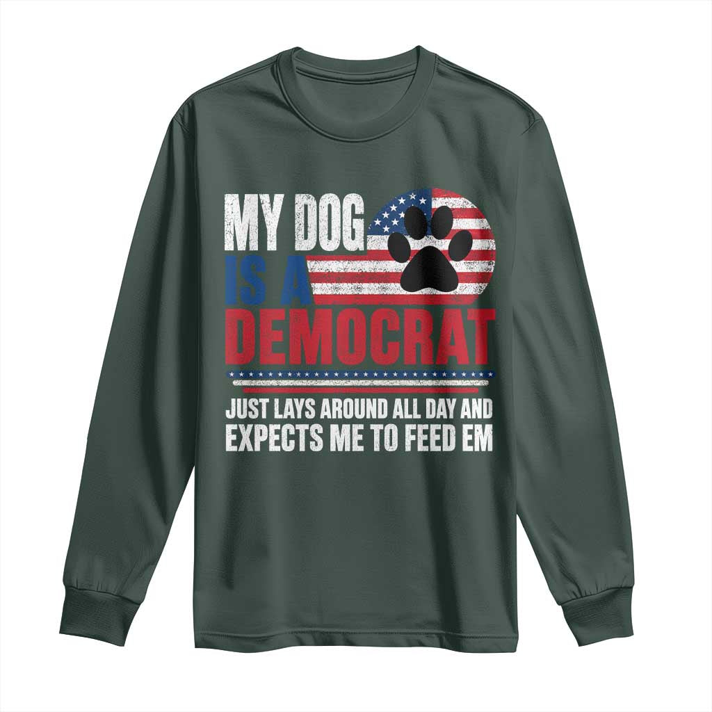 My Dog Is A Democrat Long Sleeve Shirt Just Lays Around All Day And Expects Me To Feed Em Dog Owner
