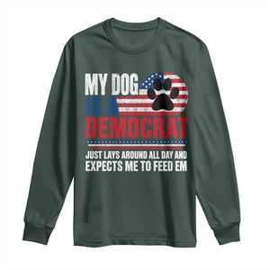 My Dog Is A Democrat Long Sleeve Shirt Just Lays Around All Day And Expects Me To Feed Em Dog Owner