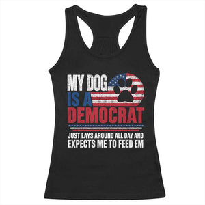 My Dog Is A Democrat Racerback Tank Top Just Lays Around All Day And Expects Me To Feed Em Dog Owner