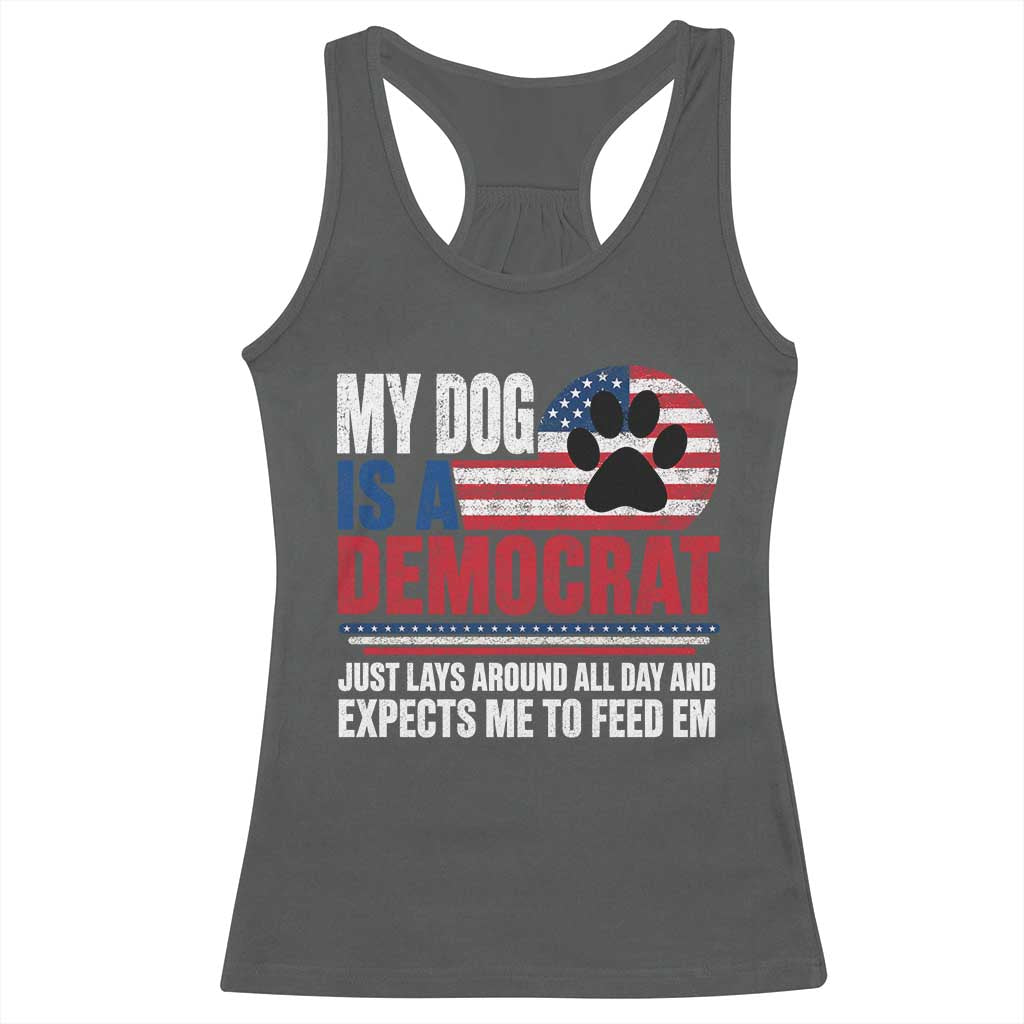 My Dog Is A Democrat Racerback Tank Top Just Lays Around All Day And Expects Me To Feed Em Dog Owner