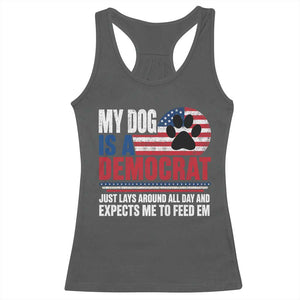 My Dog Is A Democrat Racerback Tank Top Just Lays Around All Day And Expects Me To Feed Em Dog Owner