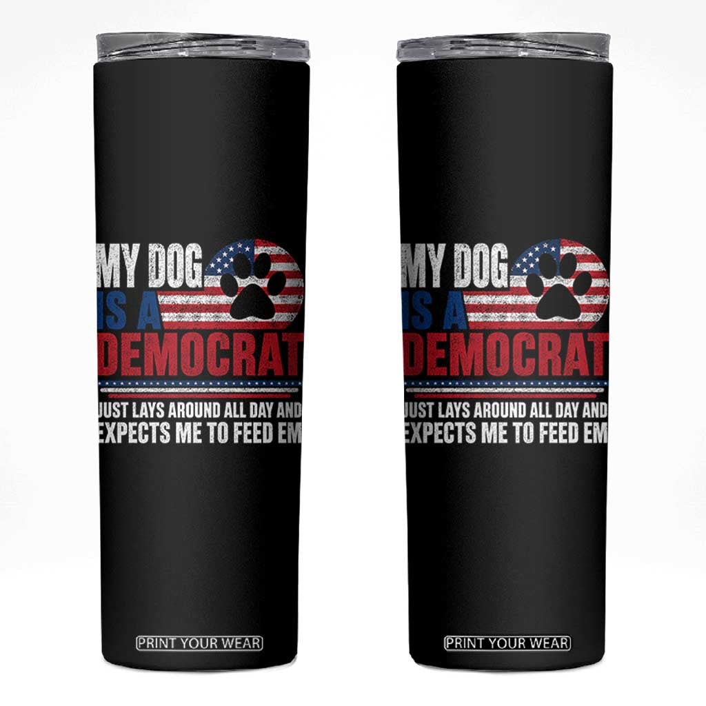 My Dog Is A Democrat Skinny Tumbler Just Lays Around All Day And Expects Me To Feed Em Dog Owner