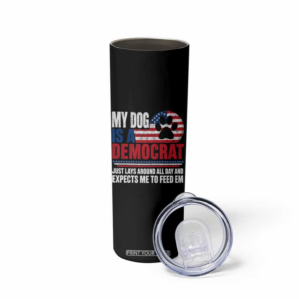 My Dog Is A Democrat Skinny Tumbler Just Lays Around All Day And Expects Me To Feed Em Dog Owner