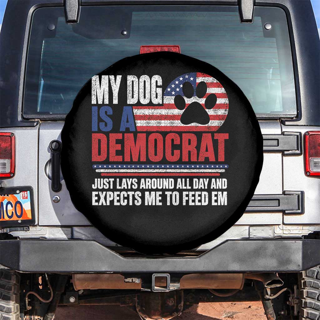 My Dog Is A Democrat Spare Tire Cover Just Lays Around All Day And Expects Me To Feed Em Dog Owner