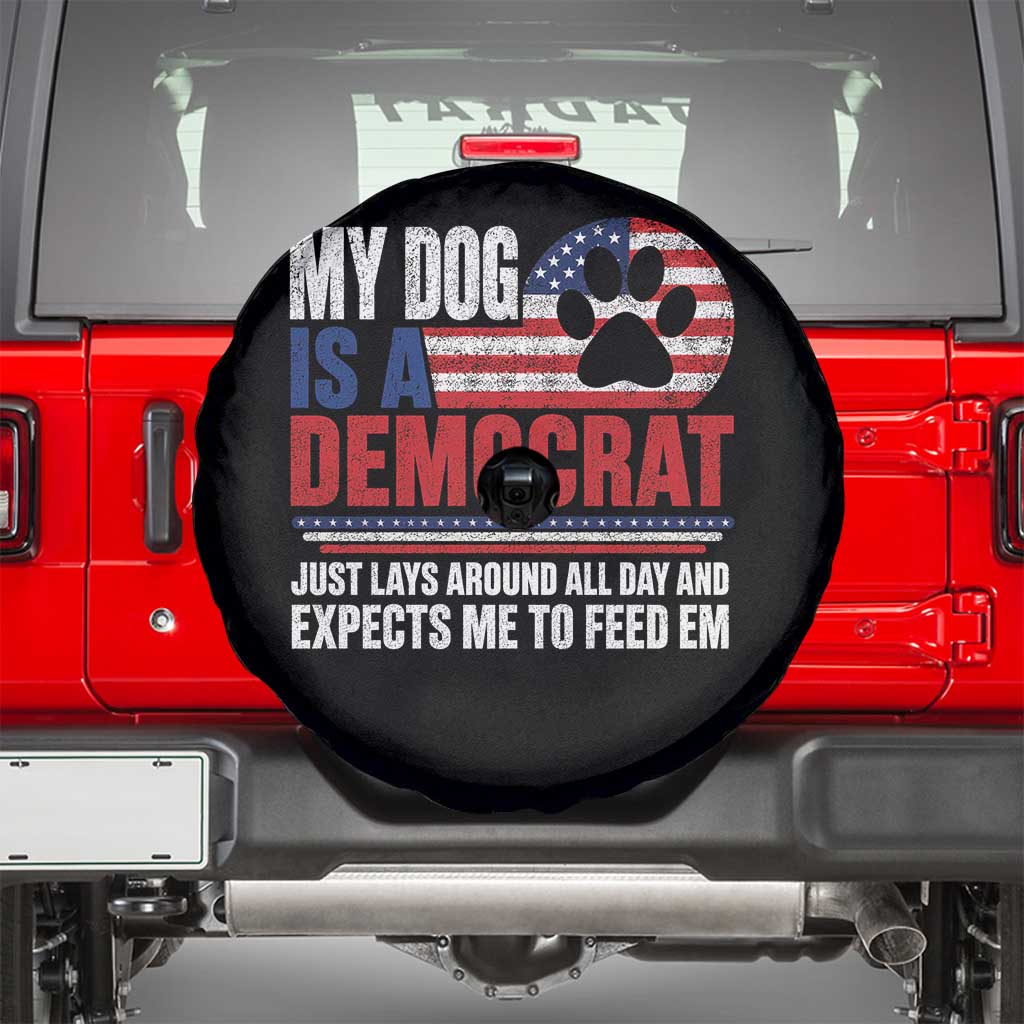 My Dog Is A Democrat Spare Tire Cover Just Lays Around All Day And Expects Me To Feed Em Dog Owner