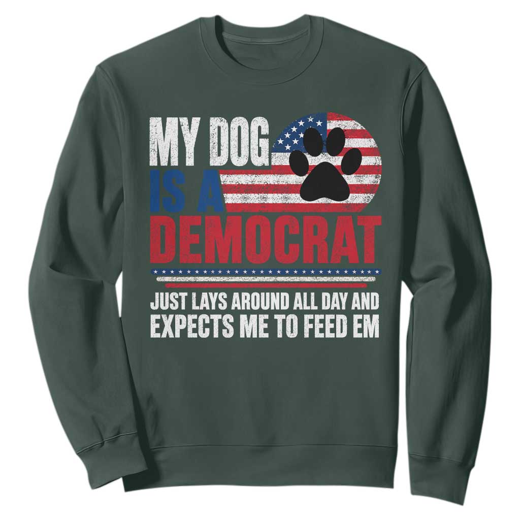 My Dog Is A Democrat Sweatshirt Just Lays Around All Day And Expects Me To Feed Em Dog Owner