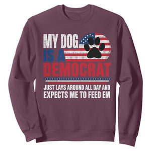 My Dog Is A Democrat Sweatshirt Just Lays Around All Day And Expects Me To Feed Em Dog Owner