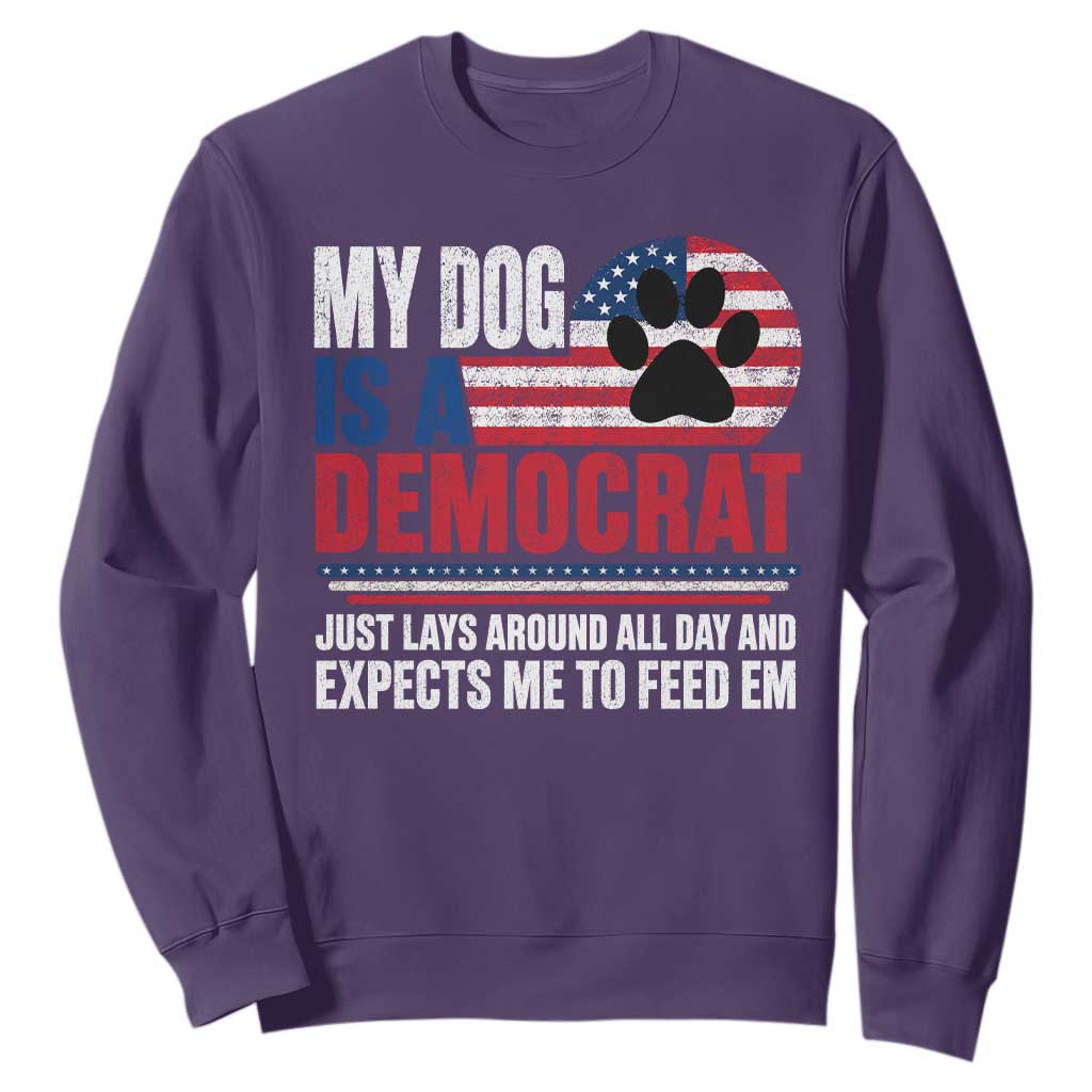 My Dog Is A Democrat Sweatshirt Just Lays Around All Day And Expects Me To Feed Em Dog Owner