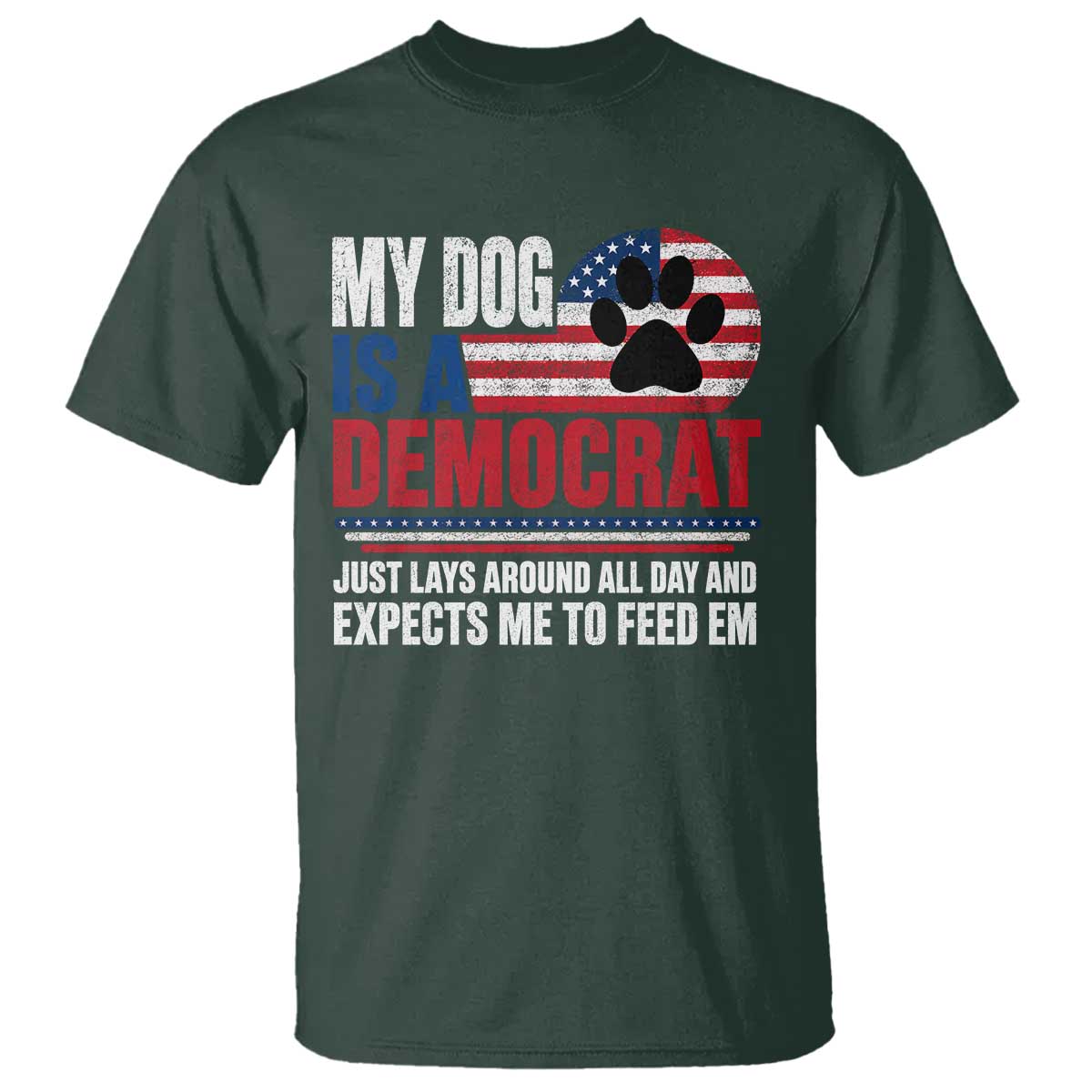 My Dog Is A Democrat T Shirt Just Lays Around All Day And Expects Me To Feed Em Dog Owner
