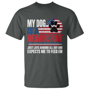 My Dog Is A Democrat T Shirt Just Lays Around All Day And Expects Me To Feed Em Dog Owner