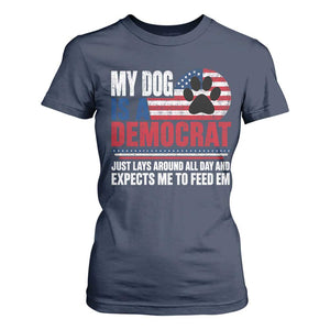 My Dog Is A Democrat T Shirt For Women Just Lays Around All Day And Expects Me To Feed Em Dog Owner