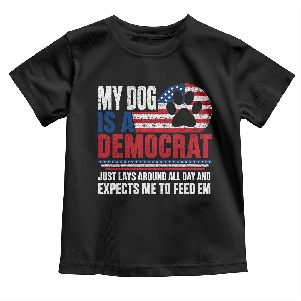 My Dog Is A Democrat Toddler T Shirt Just Lays Around All Day And Expects Me To Feed Em Dog Owner TS11 Black Print Your Wear