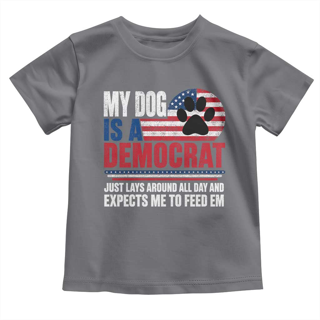 My Dog Is A Democrat Toddler T Shirt Just Lays Around All Day And Expects Me To Feed Em Dog Owner