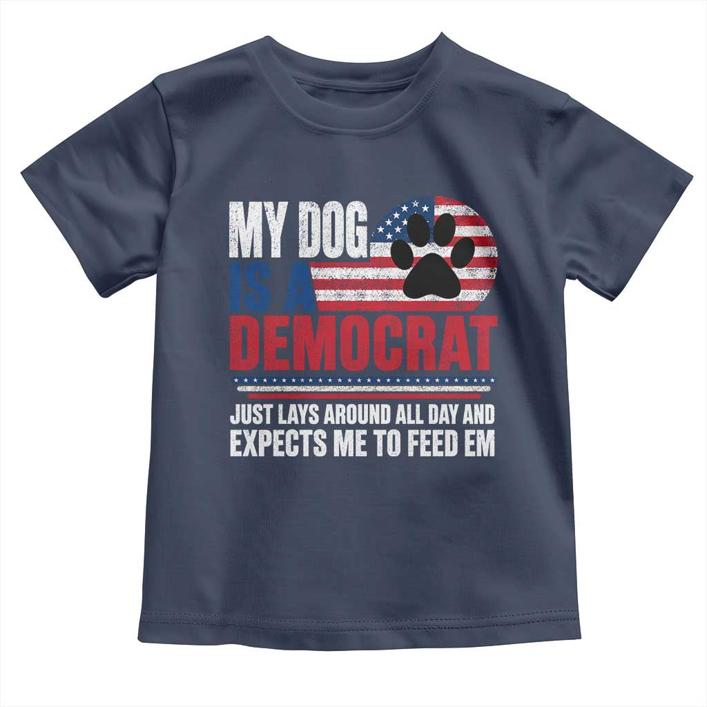 My Dog Is A Democrat Toddler T Shirt Just Lays Around All Day And Expects Me To Feed Em Dog Owner