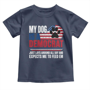 My Dog Is A Democrat Toddler T Shirt Just Lays Around All Day And Expects Me To Feed Em Dog Owner