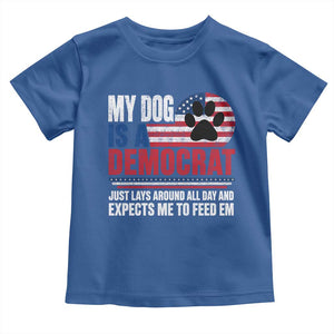 My Dog Is A Democrat Toddler T Shirt Just Lays Around All Day And Expects Me To Feed Em Dog Owner