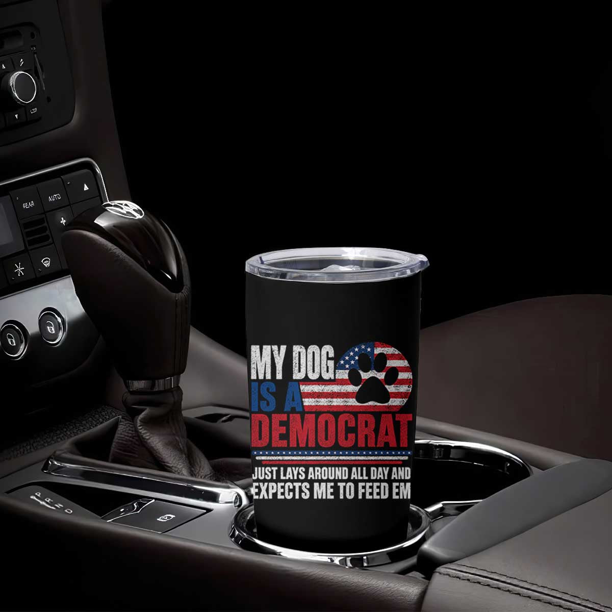 My Dog Is A Democrat Tumbler Cup Just Lays Around All Day And Expects Me To Feed Em Dog Owner