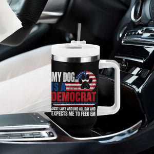 My Dog Is A Democrat Tumbler With Handle Just Lays Around All Day And Expects Me To Feed Em Dog Owner