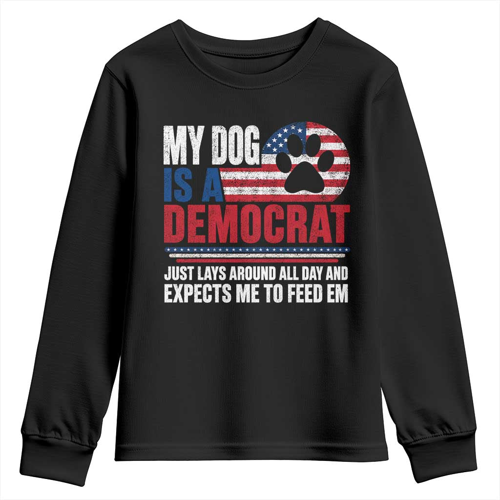 My Dog Is A Democrat Youth Sweatshirt Just Lays Around All Day And Expects Me To Feed Em Dog Owner TS11 Black Print Your Wear