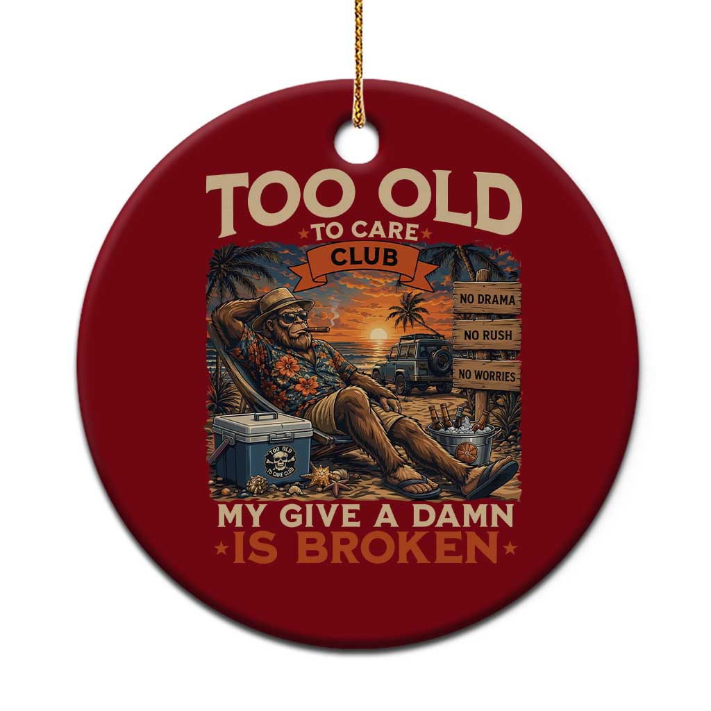 Too Old To Care Club My Give A Damn is Broken Ceramic Ornament Funny Bigfoot Retirement TS11 1pc Red Print Your Wear