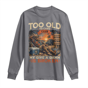Too Old To Care Club My Give A Damn is Broken Long Sleeve Shirt Funny Bigfoot Retirement