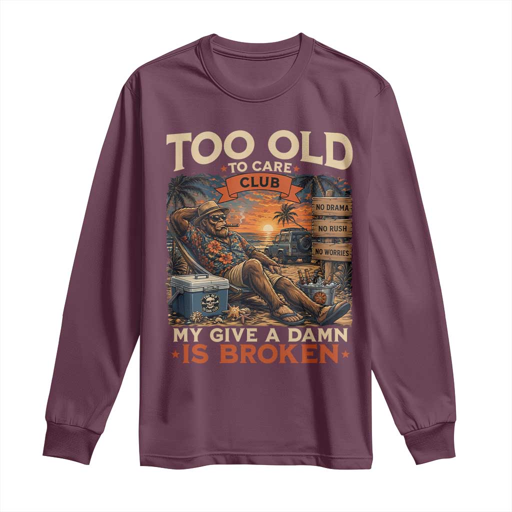 Too Old To Care Club My Give A Damn is Broken Long Sleeve Shirt Funny Bigfoot Retirement
