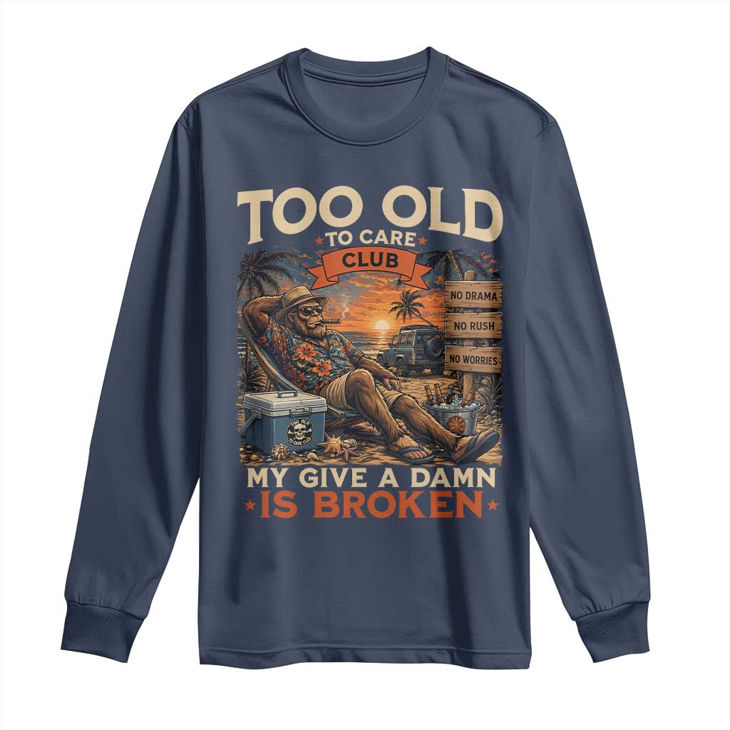 Too Old To Care Club My Give A Damn is Broken Long Sleeve Shirt Funny Bigfoot Retirement