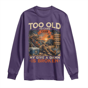 Too Old To Care Club My Give A Damn is Broken Long Sleeve Shirt Funny Bigfoot Retirement