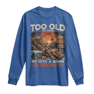 Too Old To Care Club My Give A Damn is Broken Long Sleeve Shirt Funny Bigfoot Retirement