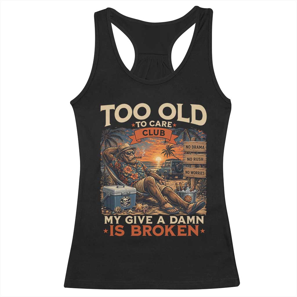 Too Old To Care Club My Give A Damn is Broken Racerback Tank Top Funny Bigfoot Retirement