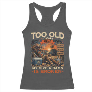 Too Old To Care Club My Give A Damn is Broken Racerback Tank Top Funny Bigfoot Retirement