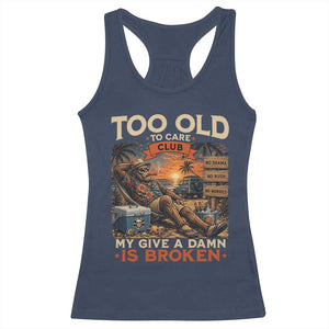 Too Old To Care Club My Give A Damn is Broken Racerback Tank Top Funny Bigfoot Retirement