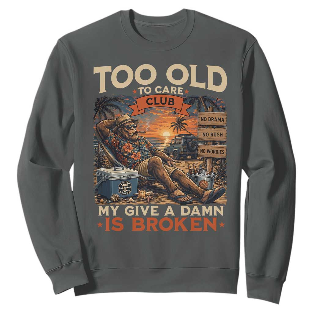 Too Old To Care Club My Give A Damn is Broken Sweatshirt Funny Bigfoot Retirement