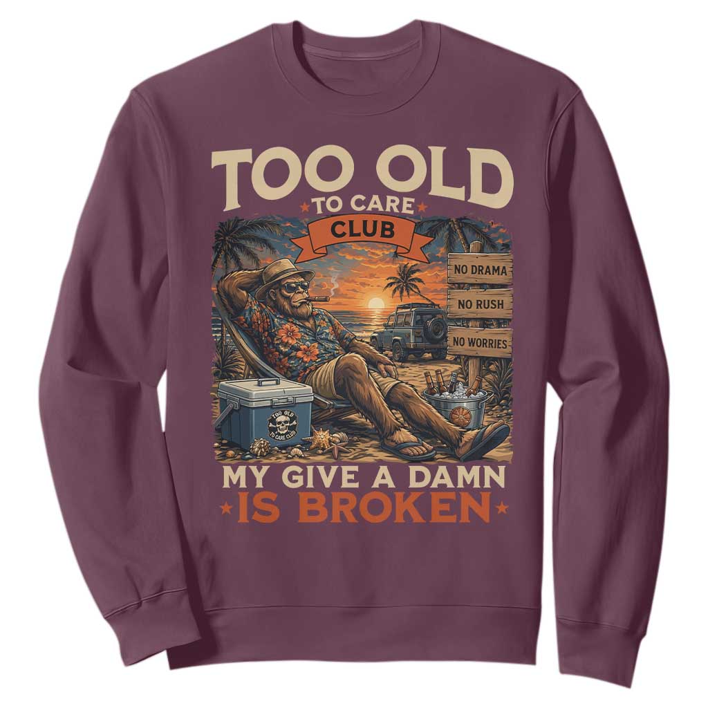 Too Old To Care Club My Give A Damn is Broken Sweatshirt Funny Bigfoot Retirement