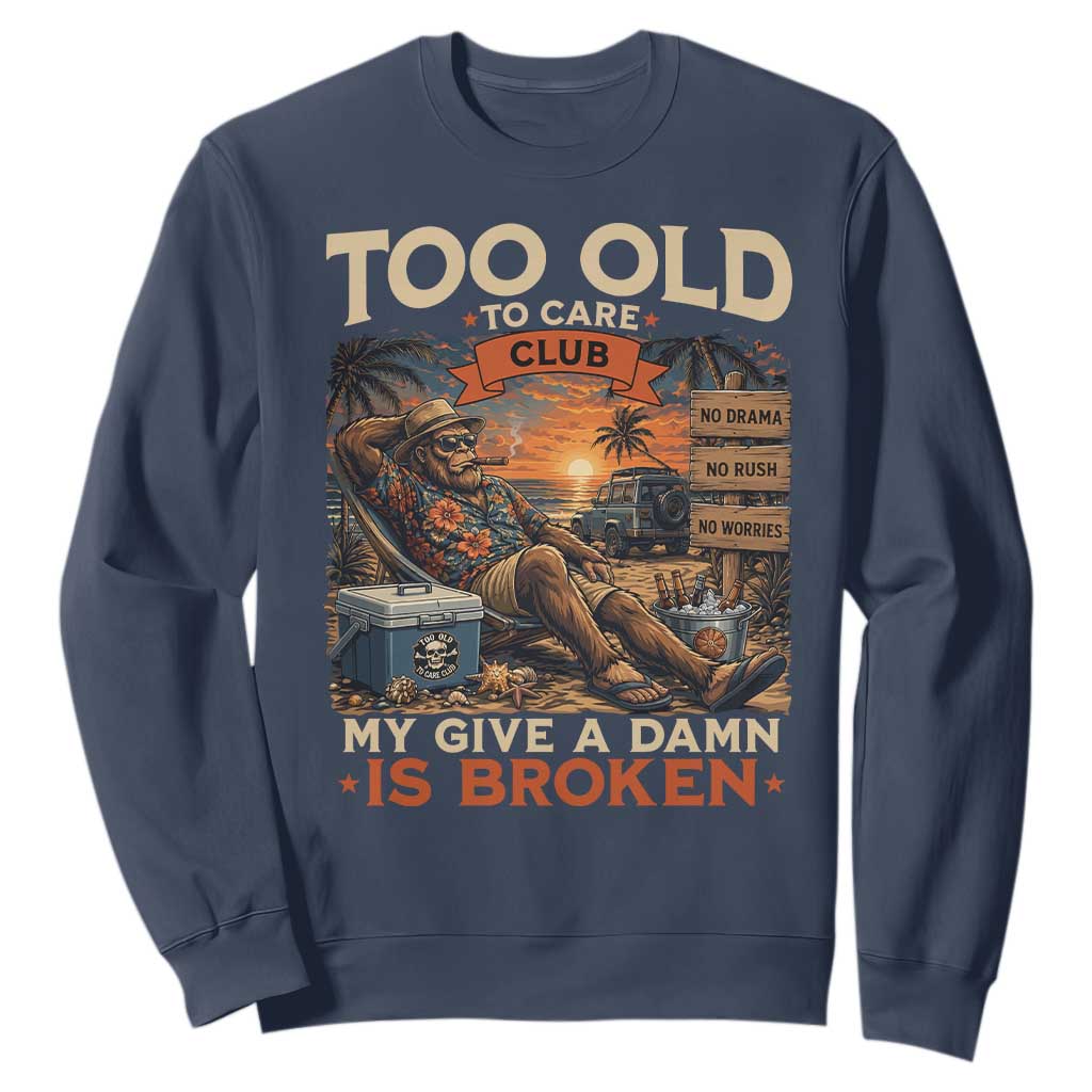 Too Old To Care Club My Give A Damn is Broken Sweatshirt Funny Bigfoot Retirement