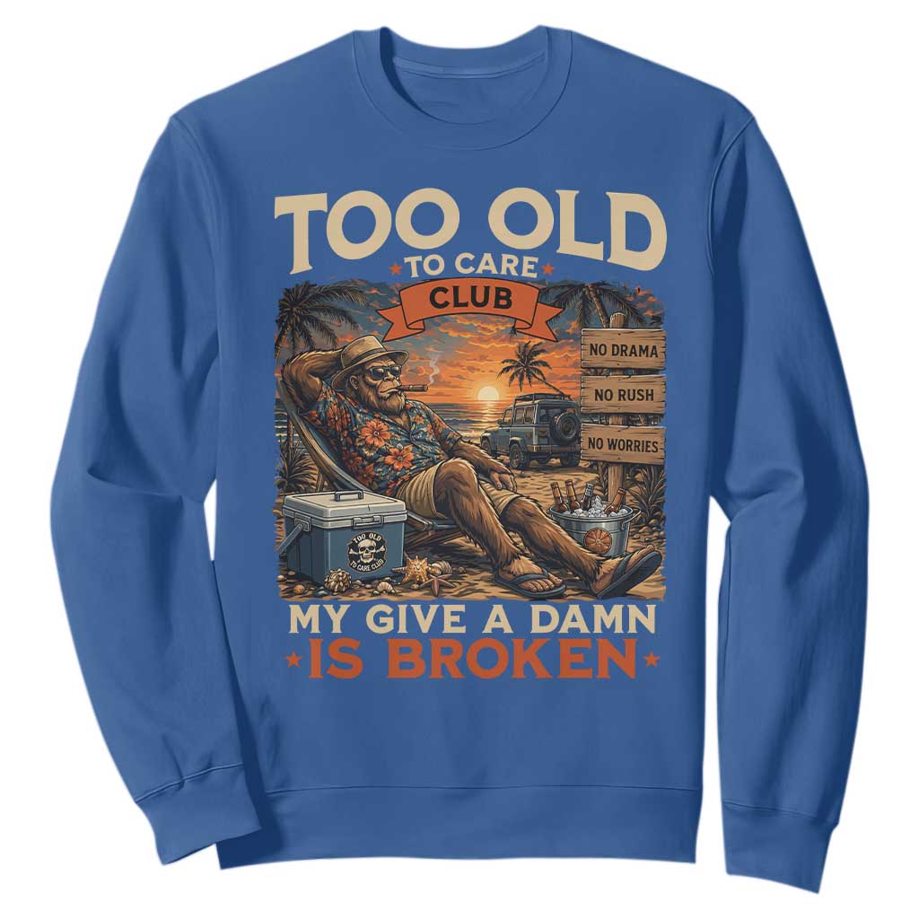 Too Old To Care Club My Give A Damn is Broken Sweatshirt Funny Bigfoot Retirement