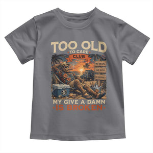 Too Old To Care Club My Give A Damn is Broken Toddler T Shirt Funny Bigfoot Retirement