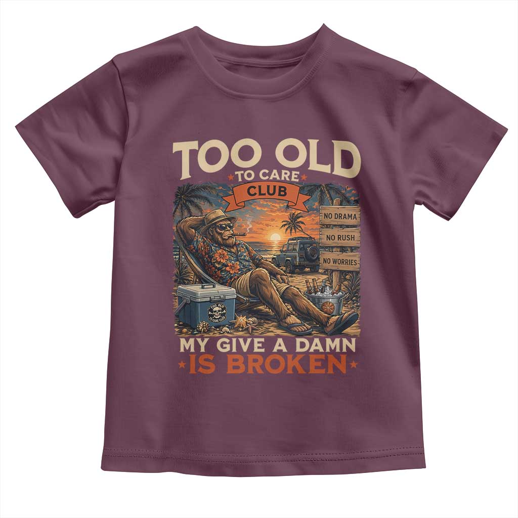 Too Old To Care Club My Give A Damn is Broken Toddler T Shirt Funny Bigfoot Retirement