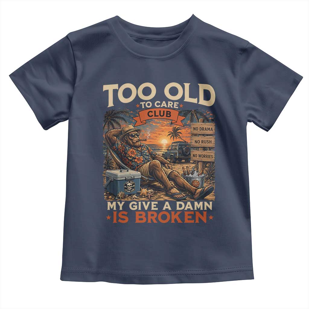 Too Old To Care Club My Give A Damn is Broken Toddler T Shirt Funny Bigfoot Retirement