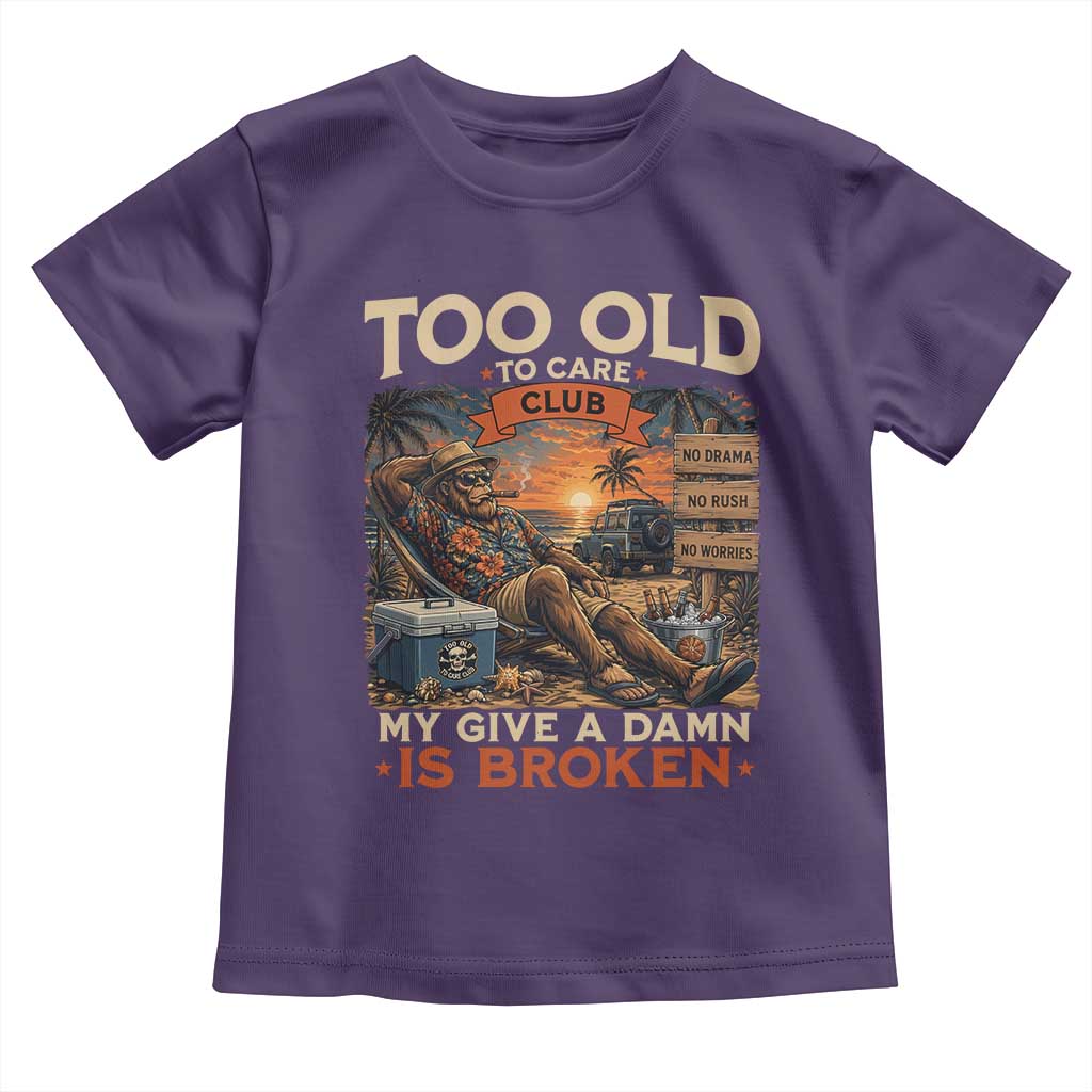 Too Old To Care Club My Give A Damn is Broken Toddler T Shirt Funny Bigfoot Retirement